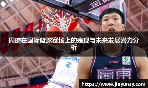 周琦在国际篮球赛场上的表现与未来发展潜力分析